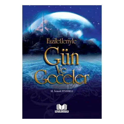 Faziletleriyle Gün ve Geceler - M. İsmail Fındıklı - Kitap Kalbi Yayıncılık
