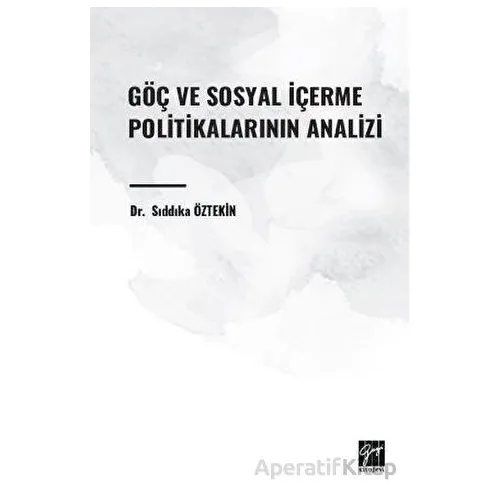 Göç ve Sosyal İçerme Politikalarının Analizi - Sıddıka Öztekin - Gazi Kitabevi