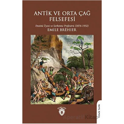 Antik ve Orta Çağ Felsefesi - Emile Brehier - Dorlion Yayınları