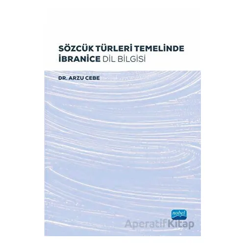 Sözcük Türleri Temelinde İbranice Dil Bilgisi - Arzu Cebe - Nobel Akademik Yayıncılık
