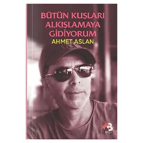 Bütün Kuşları Alkışlamaya Gidiyorum - Ahmet Aslan - Klaros Yayınları