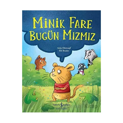 Minik Fare Bugün Mızmız - Anke Dörrzapf - İş Bankası Kültür Yayınları