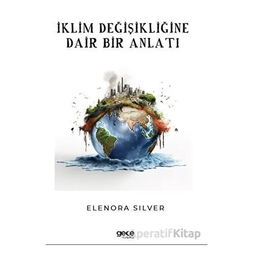 İklim Değişikliğine Dair Bir Anlatı - Elenora Silver - Gece Kitaplığı