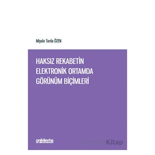 Haksız Rekabetin Elektronik Ortamda Görünüm Biçimleri - Miyale Tanla Özen - On İki Levha Yayınları