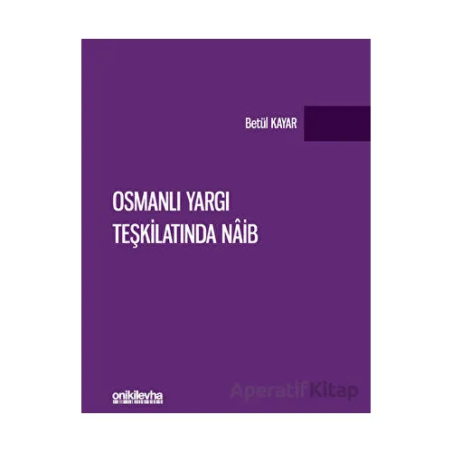 Osmanlı Yargı Teşkilatında Naib - Betül Kayar - On İki Levha Yayınları