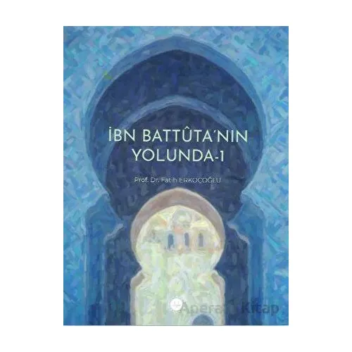 İbn Battuta’nın Yolunda - 1 - Fatih Erkoçoğlu - Diyanet İşleri Başkanlığı