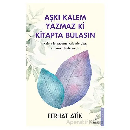 Aşkı Kalem Yazmaz ki Kitapta Bulasın - Ferhat Atik - Destek Yayınları