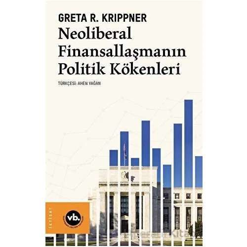 Neoliberal Finansallaşmanın Politik Kökenleri - Greta R. Krippner - Vakıfbank Kültür Yayınları