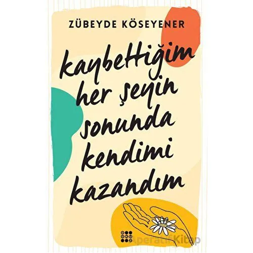 Kaybettiğim Her Şeyin Sonunda Kendimi Kazandım - Zübeyde Köseyener - Dokuz Yayınları