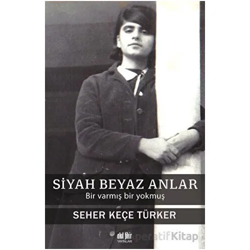 Siyah Beyaz Anlar - Seher Keçe Türker - Akıl Fikir Yayınları