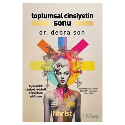 Toplumsal Cinsiyetin Sonu - Toplumdaki Cinsiyet ve Kimlik Efsanelerini Çürütmek