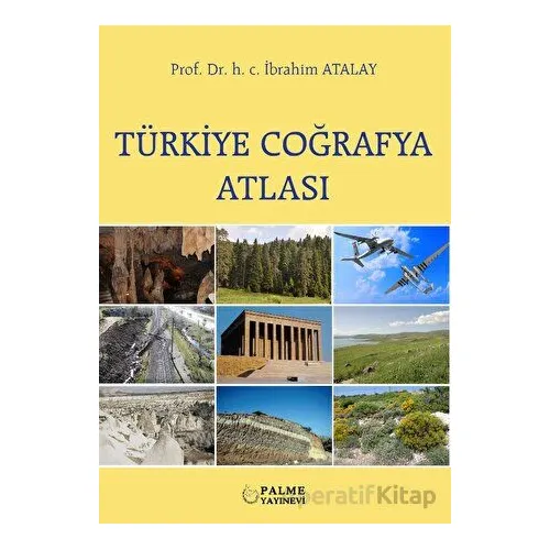 Türkiye Coğrafya Atlası - H. C. İbrahim Atalay - Palme Yayıncılık