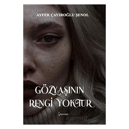 Gözyaşının Rengi Yoktur - Ayfer Çayıroğlu Şenol - İkinci Adam Yayınları
