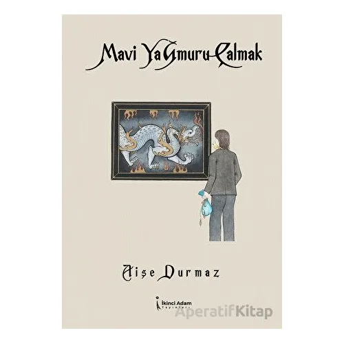 Mavi Yağmuru Çalmak - Aişe Durmaz - İkinci Adam Yayınları