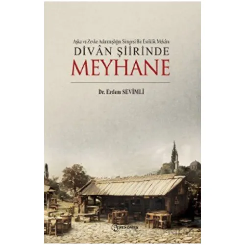 Aşka Ve Zevke Adanmışlığın Simgesi Bir Esriklik Mekanı Divan Şiirinde Meyhane