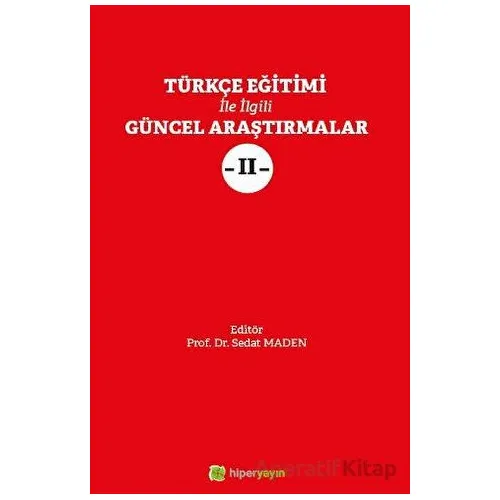 Türkçe Eğitimi İle İlgili Güncel Araştırmalar 2 - Sedat Maden - Hiperlink Yayınları
