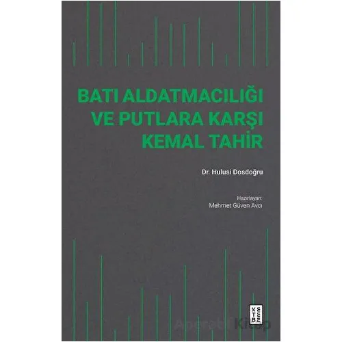 Batı Aldatmacılığı ve Putlara Karşı Kemal Tahir - M. Hulusi Dosdoğru - Ketebe Yayınları