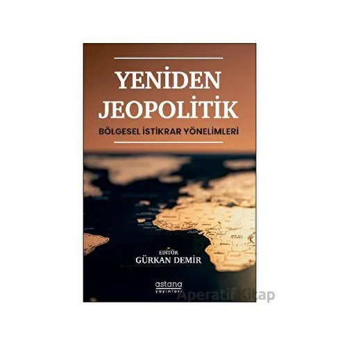 Yeniden Jeopolitik - Bölgesel İstikrar Yönelimleri - Kolektif - Astana Yayınları