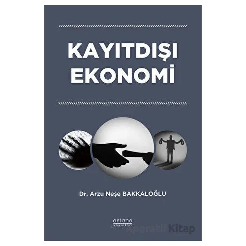 Kayıtdışı Ekonomi - Arzu Neşe Bakkaloğlu - Astana Yayınları