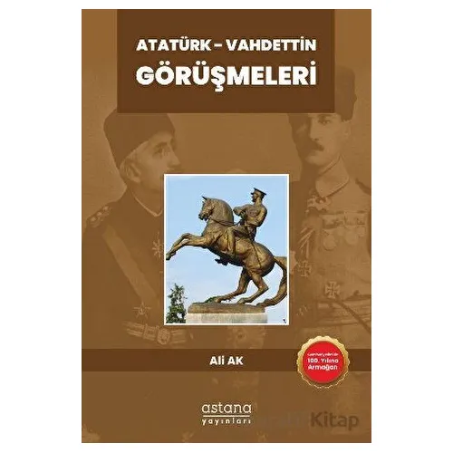 Atatürk - Vahdettin Görüşmeleri - Ali Ak - Astana Yayınları
