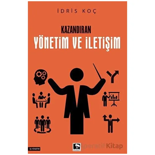 Kazandıran Yönetim ve İletişim - İdris Koç - Çınaraltı Yayınları