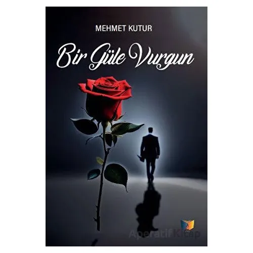 Bir Güle Vurgun - Mehmet Kutur - Ateş Yayınları