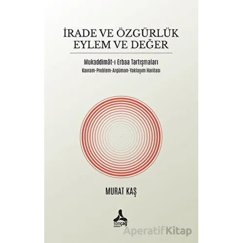 İrade ve Özgürlük Eylem ve Değer Mukaddimat-ı Erbaa Tartışmaları - Murat Kaş - Sonçağ Yayınları