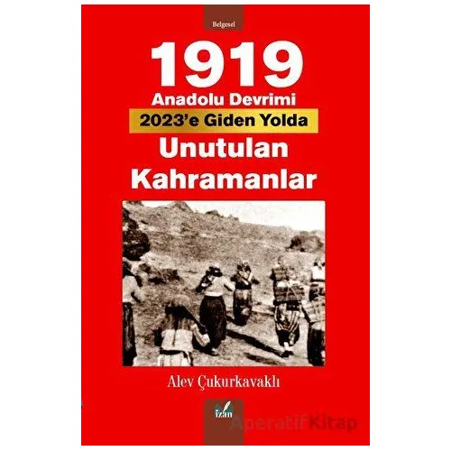1919 Anadolu Devrimi- Unutulan Kahramanlar - Alev Çukurkavaklı - İzan Yayıncılık