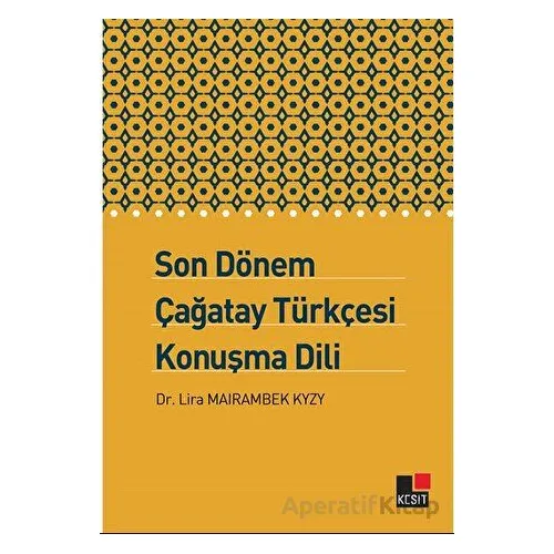 Son Dönem Çağatay Türkçesi Konuşma Dili - Lira Mairambek Kyzy - Kesit Yayınları