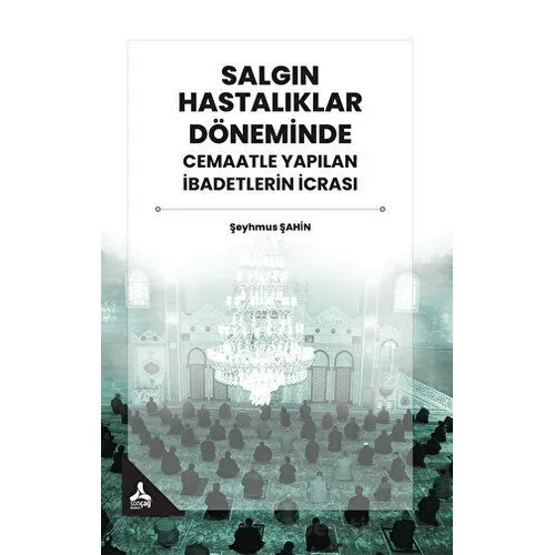Salgın Hastalıklar Döneminde Cemaatle Yapılan İbadetlerin İcrası - Şeyhmus Şahin - Sonçağ Yayınları