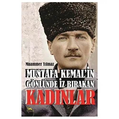 Mustafa Kemalin Gönlünde İz Bırakan Kadınlar - Muammer Yılmaz - Sarmal Kitabevi