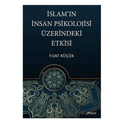 İslamın İnsan Psikolojisi Üzerindeki Etkisi - Fuat Küçük - Armoni Yayıncılık