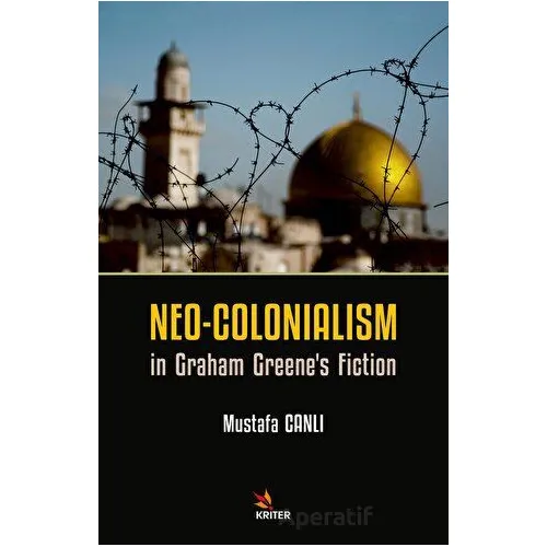 Neo-Colonialism in Graham Greenes Fiction - Mustafa Canlı - Kriter Yayınları