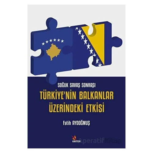 Soğuk Savaş Sonrası Türkiyenin Balkanlar Üzerindeki Etkisi - Fatih Aydoğmuş - Kriter Yayınları