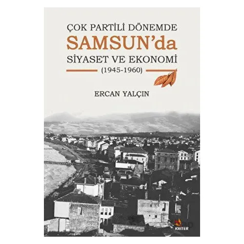 Çok Partili Dönemde Samsun’da Siyaset ve Ekonomi (1945-1960) - Ercan Yalçın - Kriter Yayınları