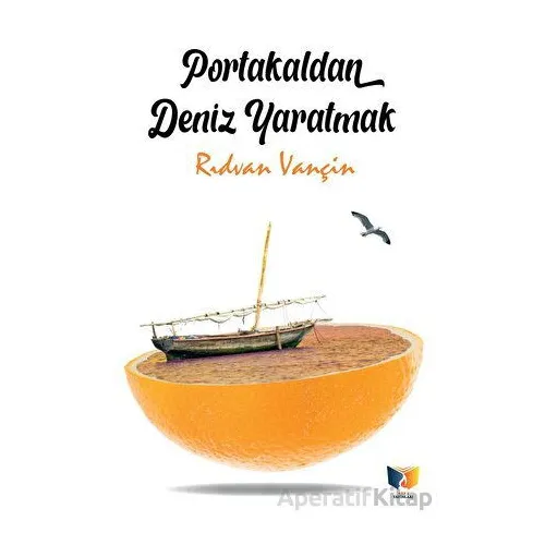 Portakaldan Deniz Yaratmak - Rıdvan Vançin - Ateş Yayınları