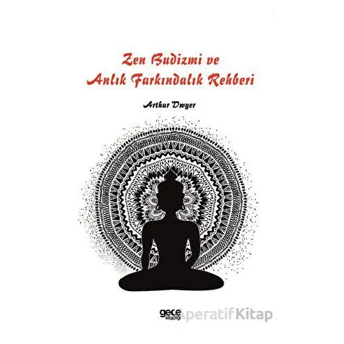 Zen Budizmi ve Anlık Farkındalık Rehberi - Arthur Dwyer - Gece Kitaplığı