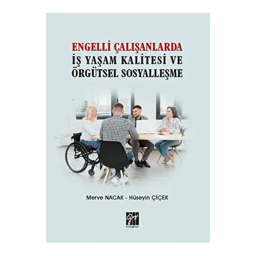 Engelli Çalışanlarda İş Yaşam Kalitesi ve Örgütsel Sosyalleşme - Hüseyin Çiçek - Gazi Kitabevi