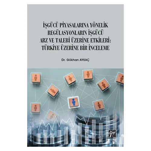 İşgücü Piyasalarına Yönelik Regülasyonların İşgücü Arz ve Talep Üzerine Etkileri: Türkiye Üzerine Bi