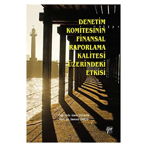 Denetim Komitesinin Finansal Raporlama Kalitesi Üzerindeki Etkisi - Semra Öncü - Gazi Kitabevi