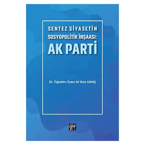 Sentez Siyasetin Sosyopolitik İnşaası: Ak Parti - Ali Rıza Savaş - Gazi Kitabevi