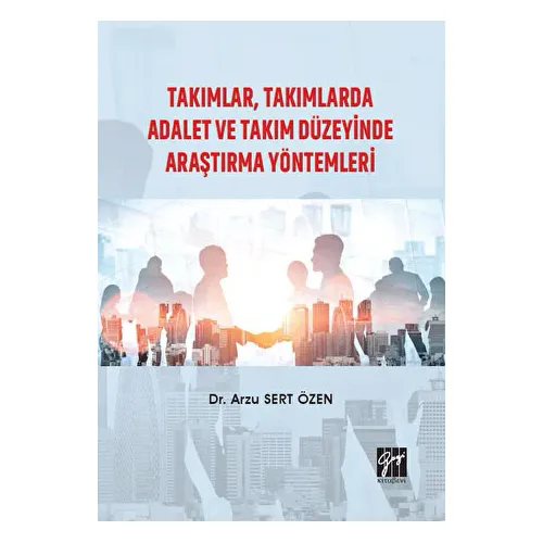 Takımlar, Takımlarda Adalet ve Takım Düzeyinde Araştırma Yöntemleri - Arzu Sert Özen - Gazi Kitabevi