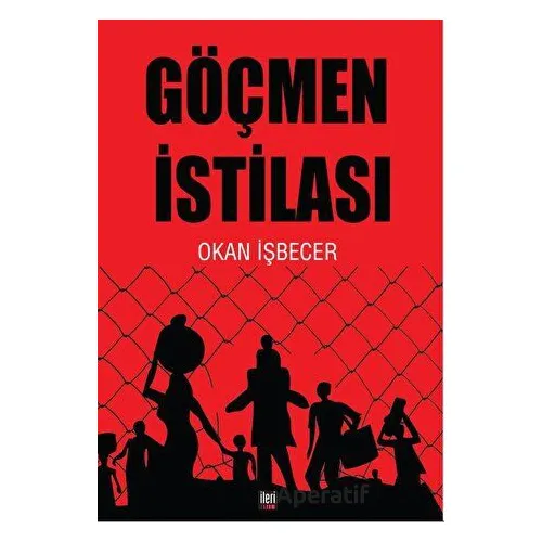 Göçmen İstilası - Okan İşbecer - İleri Yayınları