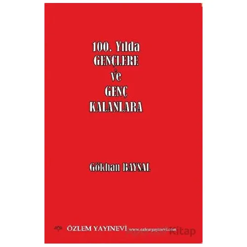 100. Yılda Gençlere ve Genç Kalanlara - Gökhan Baysal - Özlem Yayınevi