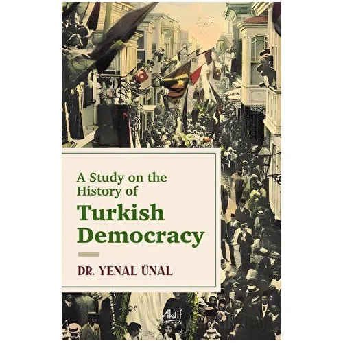 A Study on the History of Turkish Democracy - Yenal Ünal - Aktif Yayınevi