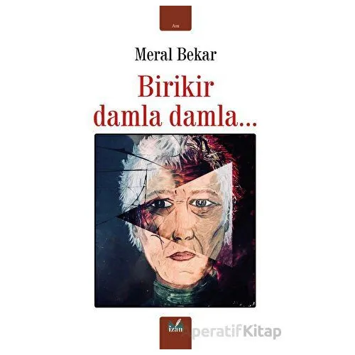 Birikir Damla Damla... - Meral Bekar - İzan Yayıncılık