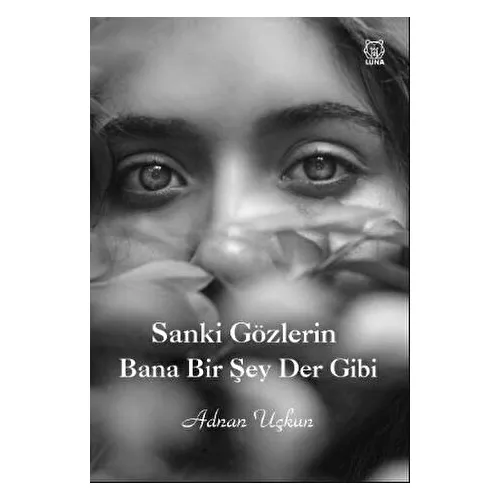 Sanki Gözlerin Bana Bir Şey Der Gibi - Adnan Uçkun - Luna Yayınları