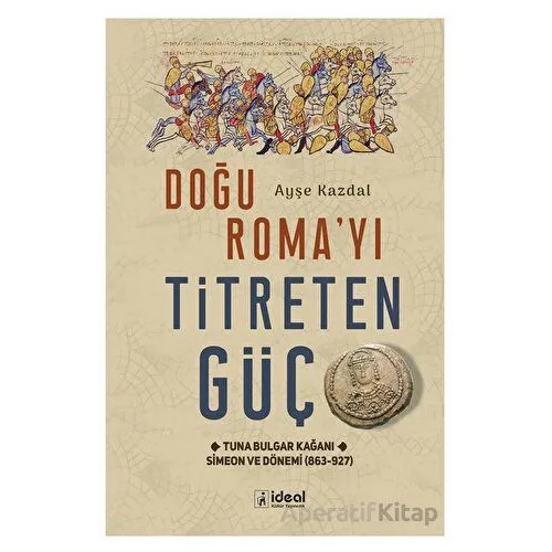 Doğu Roma’yı Titreten Güç - Ayşe Kazdal - İdeal Kültür Yayıncılık
