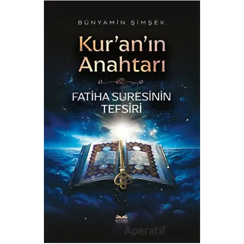 Kuranın Anahtarı - Fatiha Suresinin Tefsiri - Bünyamin Şimşek - Kitabe Yayınları