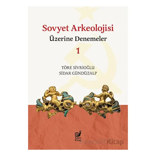 Sovyet Arkeolojisi Üzerine Denemeler 1 - Töre Sivrioğlu - Sakin Kitap